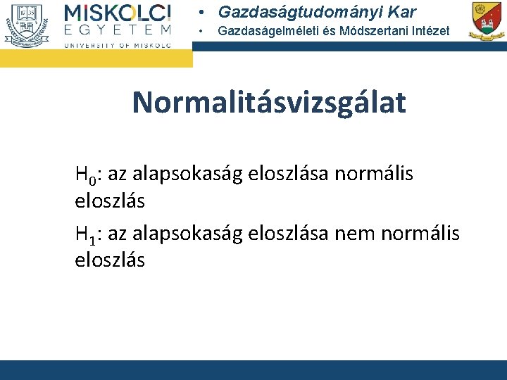  • Gazdaságtudományi Kar • Gazdaságelméleti és Módszertani Intézet Normalitásvizsgálat H 0: az alapsokaság