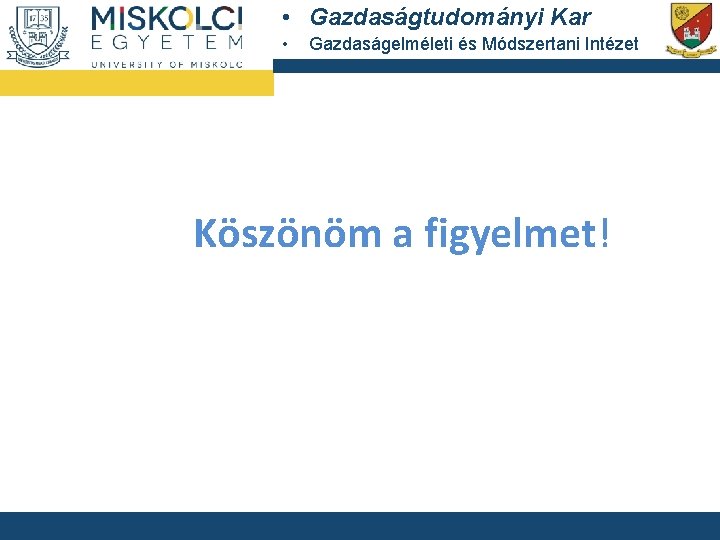  • Gazdaságtudományi Kar • Gazdaságelméleti és Módszertani Intézet Köszönöm a figyelmet! 