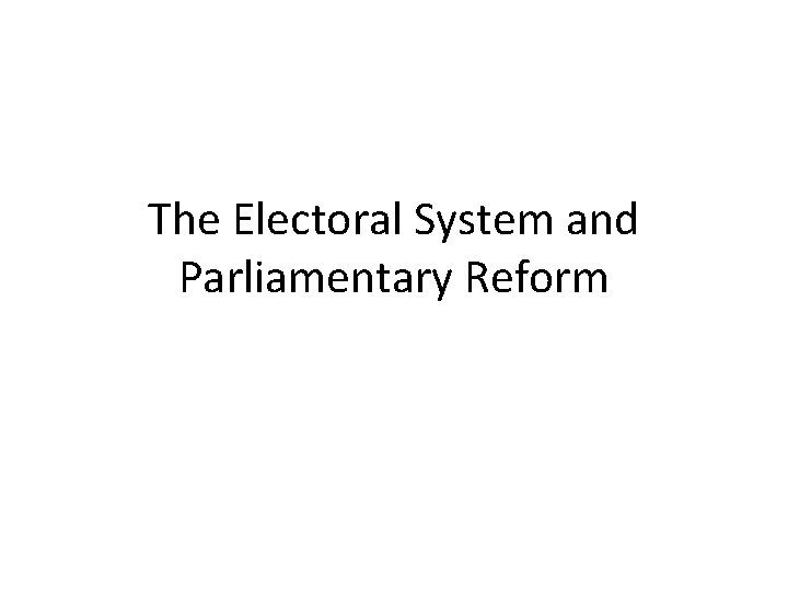 The Electoral System and Parliamentary Reform Outline Introduction