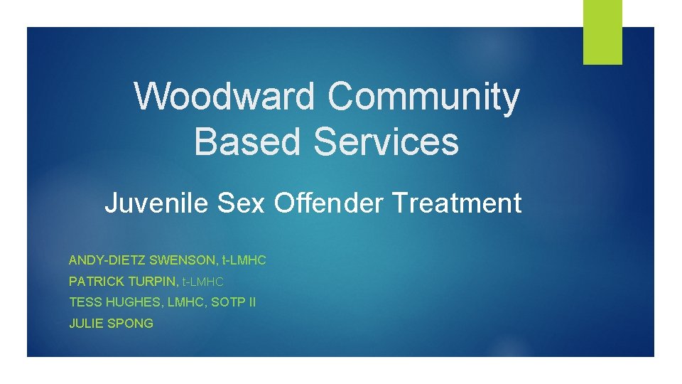 Woodward Community Based Services Juvenile Sex Offender Treatment ANDY-DIETZ SWENSON, t-LMHC PATRICK TURPIN, t-LMHC