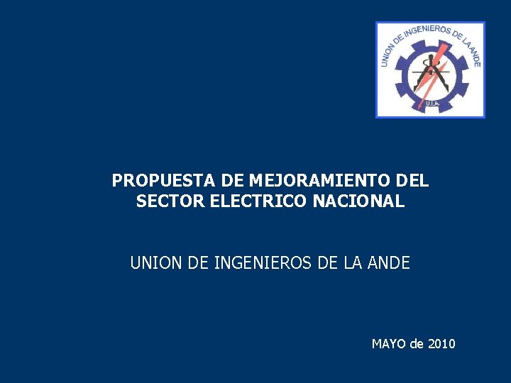 PROPUESTA DE MEJORAMIENTO DEL SECTOR ELECTRICO NACIONAL UNION DE INGENIEROS DE LA ANDE MAYO