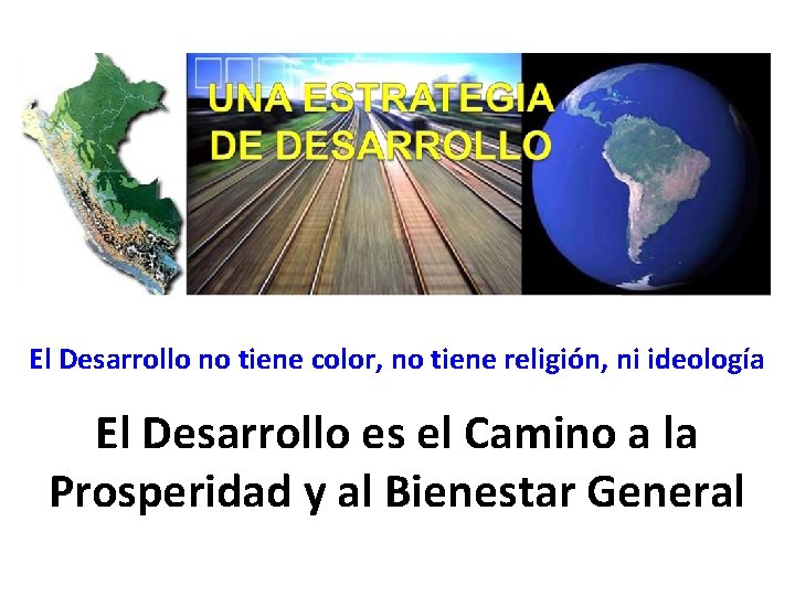 El Desarrollo no tiene color, no tiene religión, ni ideología El Desarrollo es el