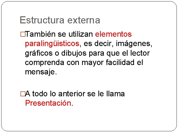 Estructura externa �También se utilizan elementos paralingüisticos, es decir, imágenes, gráficos o dibujos para
