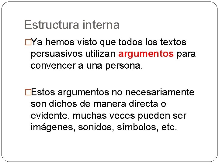 Estructura interna �Ya hemos visto que todos los textos persuasivos utilizan argumentos para convencer