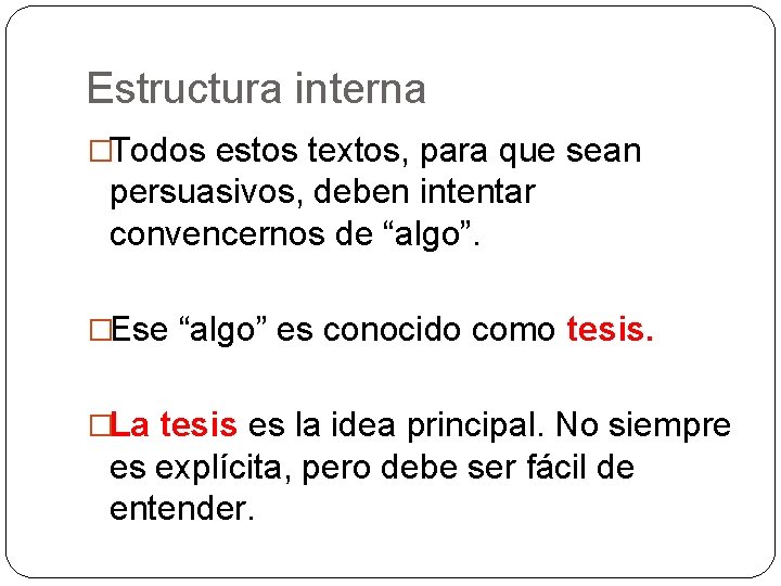 Estructura interna �Todos estos textos, para que sean persuasivos, deben intentar convencernos de “algo”.