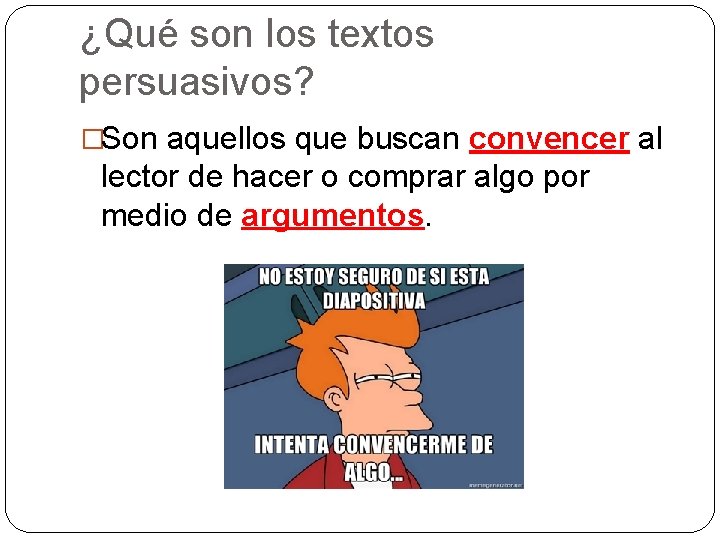 ¿Qué son los textos persuasivos? �Son aquellos que buscan convencer al lector de hacer