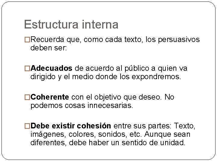 Estructura interna �Recuerda que, como cada texto, los persuasivos deben ser: �Adecuados de acuerdo