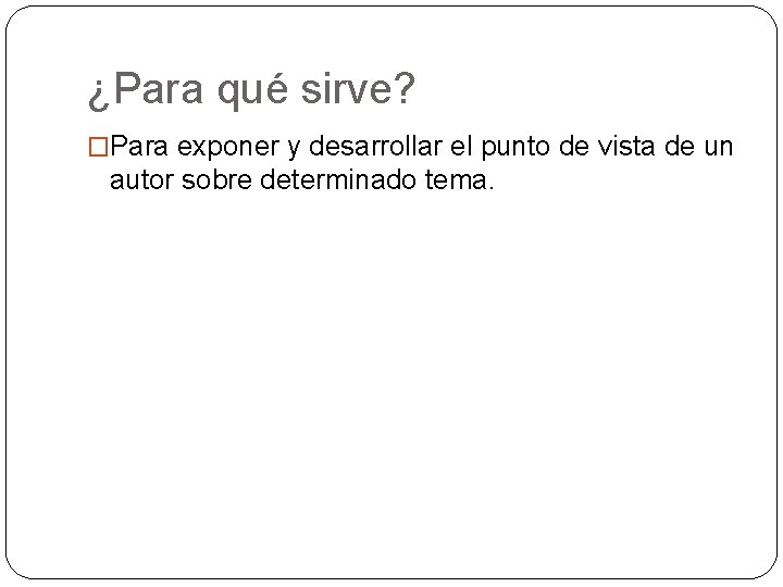 ¿Para qué sirve? �Para exponer y desarrollar el punto de vista de un autor