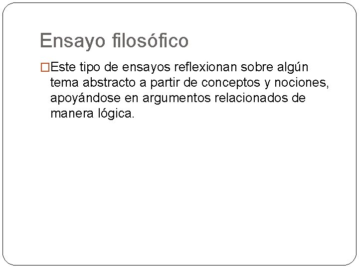 Ensayo filosófico �Este tipo de ensayos reflexionan sobre algún tema abstracto a partir de