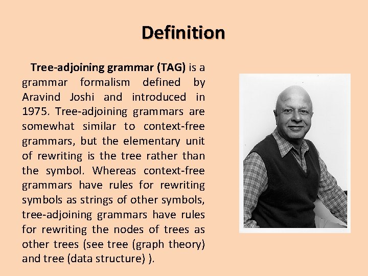 Definition Tree-adjoining grammar (TAG) is a grammar formalism defined by Aravind Joshi and introduced Definition Tree-adjoining grammar (TAG) is a grammar formalism defined by Aravind Joshi and introduced