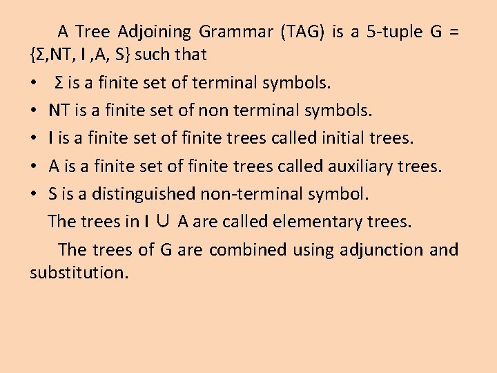 A Tree Adjoining Grammar (TAG) is a 5 -tuple G = {Σ, NT, I A Tree Adjoining Grammar (TAG) is a 5 -tuple G = {Σ, NT, I