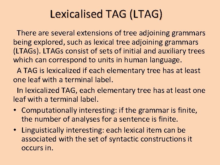 Lexicalised TAG (LTAG) There are several extensions of tree adjoining grammars being explored, such Lexicalised TAG (LTAG) There are several extensions of tree adjoining grammars being explored, such