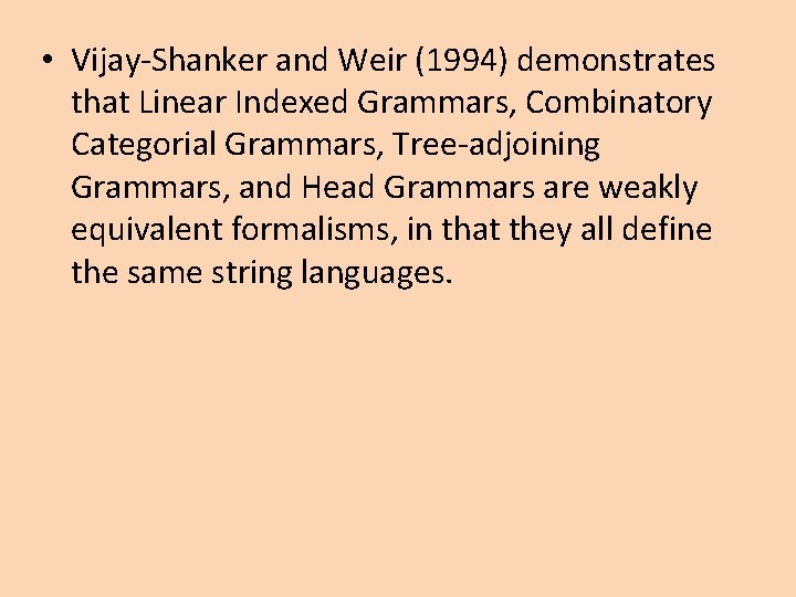 • Vijay-Shanker and Weir (1994) demonstrates that Linear Indexed Grammars, Combinatory Categorial Grammars, • Vijay-Shanker and Weir (1994) demonstrates that Linear Indexed Grammars, Combinatory Categorial Grammars,