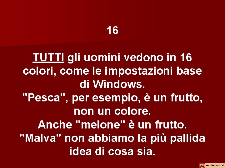 16 TUTTI gli uomini vedono in 16 colori, come le impostazioni base di Windows.