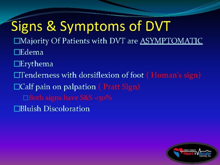 Signs & Symptoms of DVT �Majority Of Patients with DVT are ASYMPTOMATIC �Edema �Erythema