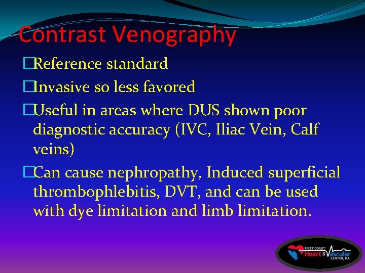 Contrast Venography �Reference standard �Invasive so less favored �Useful in areas where DUS shown