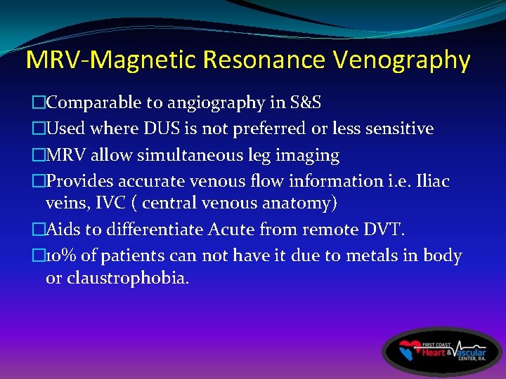 MRV-Magnetic Resonance Venography �Comparable to angiography in S&S �Used where DUS is not preferred