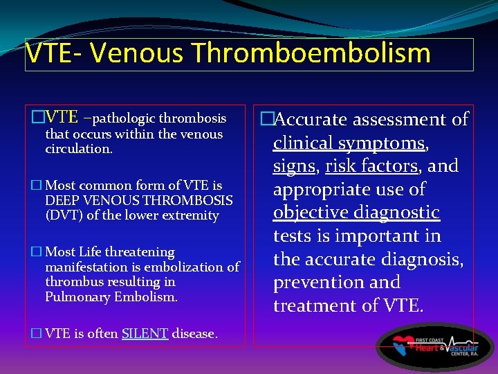 VTE- Venous Thromboembolism �VTE –pathologic thrombosis that occurs within the venous circulation. � Most