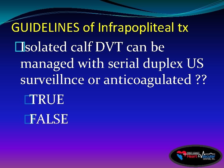 GUIDELINES of Infrapopliteal tx �Isolated calf DVT can be managed with serial duplex US