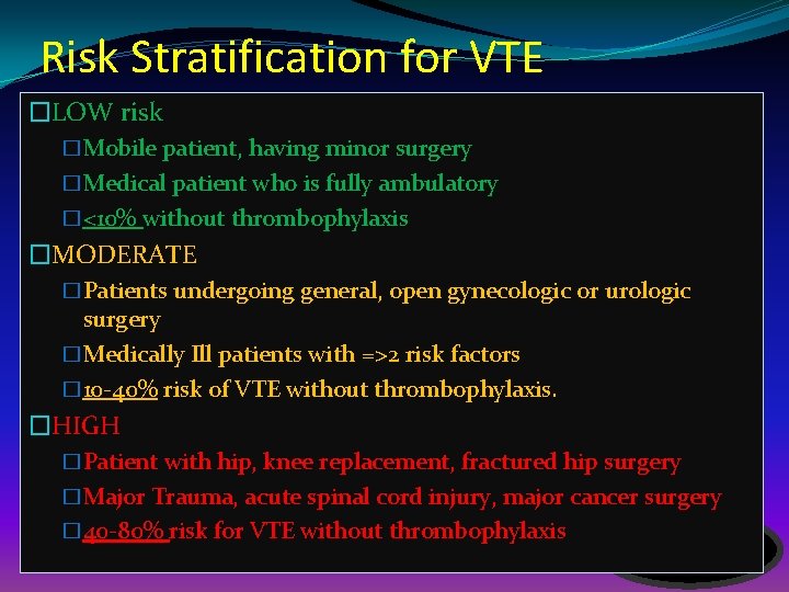 Risk Stratification for VTE �LOW risk �Mobile patient, having minor surgery �Medical patient who