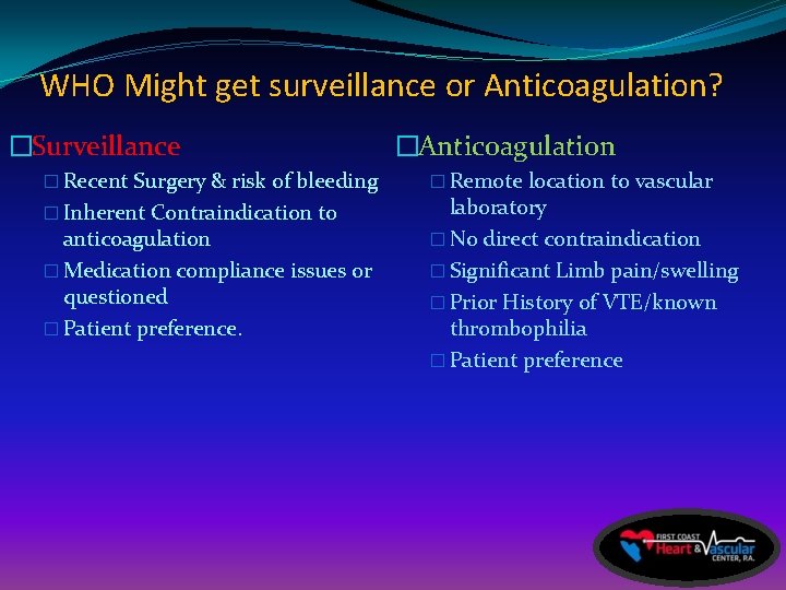 WHO Might get surveillance or Anticoagulation? �Surveillance � Recent Surgery & risk of bleeding