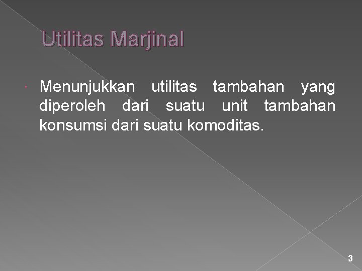 Utilitas Marjinal Menunjukkan utilitas tambahan yang diperoleh dari suatu unit tambahan konsumsi dari suatu