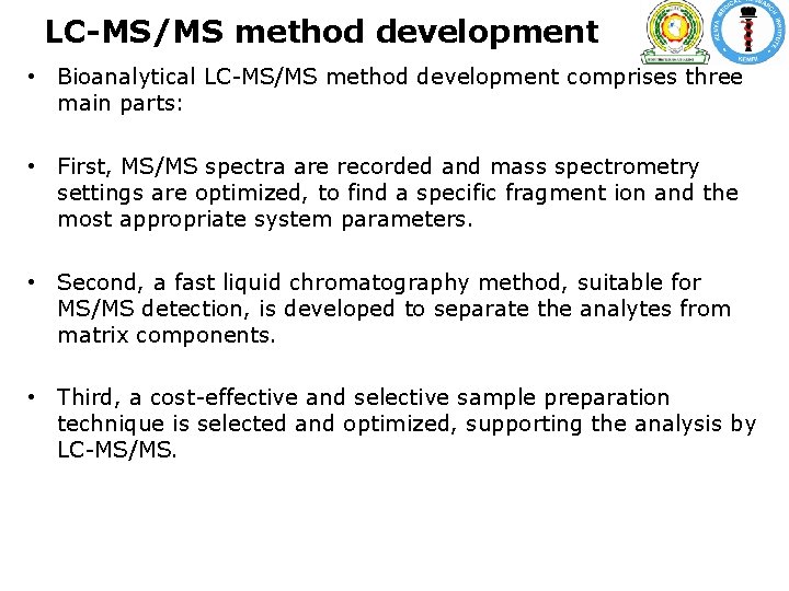 LC-MS/MS method development • Bioanalytical LC-MS/MS method development comprises three main parts: • First, LC-MS/MS method development • Bioanalytical LC-MS/MS method development comprises three main parts: • First,