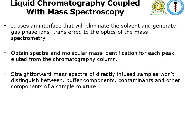 Liquid Chromatography Coupled With Mass Spectroscopy • It uses an interface that will eliminate Liquid Chromatography Coupled With Mass Spectroscopy • It uses an interface that will eliminate