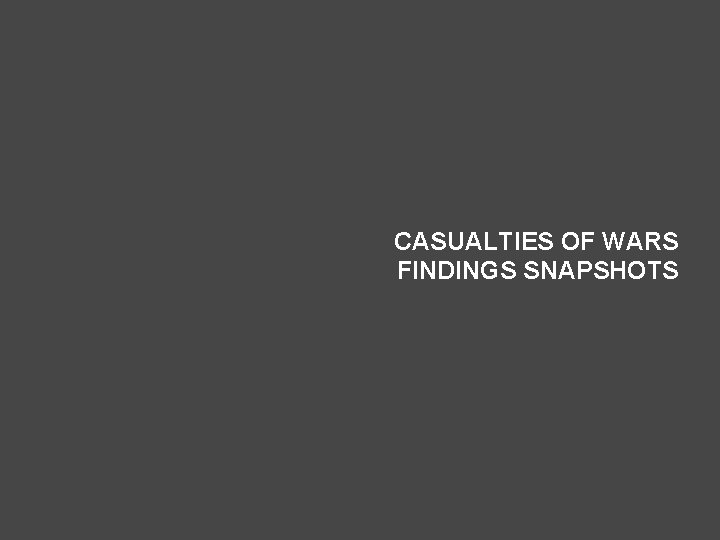 CASUALTIES OF WARS FINDINGS SNAPSHOTS 