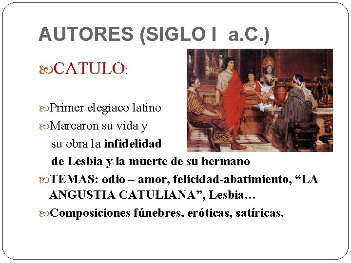 AUTORES (SIGLO I a. C. ) CATULO: Primer elegíaco latino Marcaron su vida y