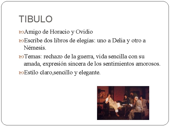 TIBULO Amigo de Horacio y Ovidio Escribe dos libros de elegías: uno a Delia
