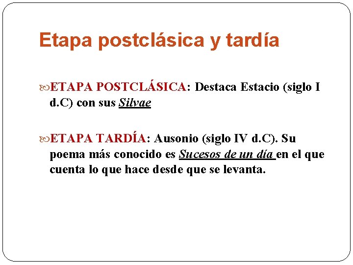 Etapa postclásica y tardía ETAPA POSTCLÁSICA: Destaca Estacio (siglo I d. C) con sus