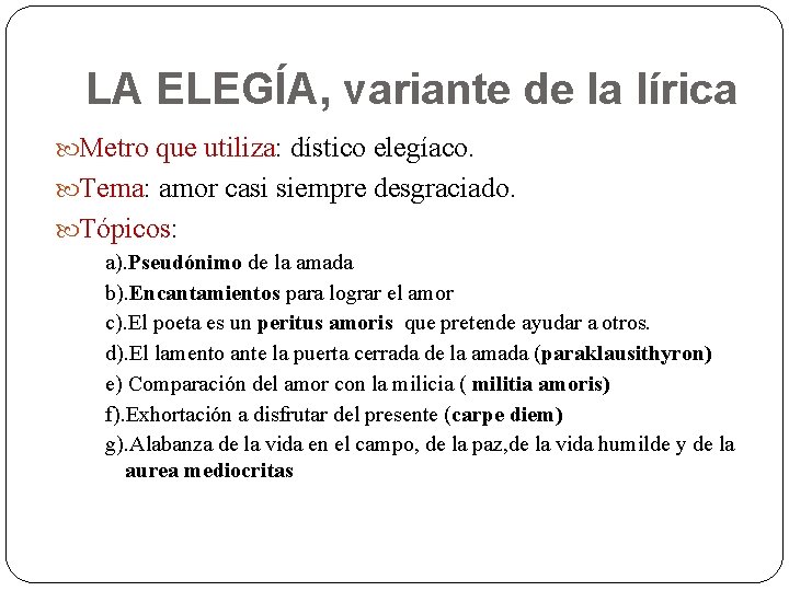 LA ELEGÍA, variante de la lírica Metro que utiliza: dístico elegíaco. Tema: amor casi