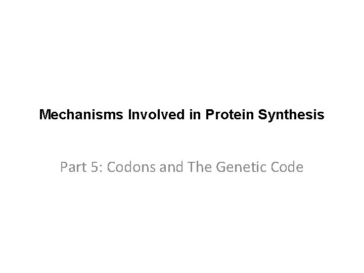 Mechanisms Involved in Protein Synthesis Part 5: Codons and The Genetic Code 
