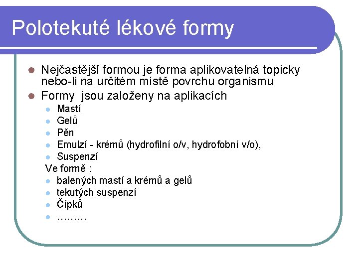 Polotekuté lékové formy Nejčastější formou je forma aplikovatelná topicky nebo-li na určitém místě povrchu