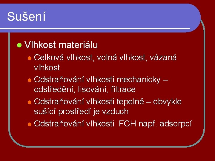 Sušení l Vlhkost materiálu Celková vlhkost, volná vlhkost, vázaná vlhkost l Odstraňování vlhkosti mechanicky