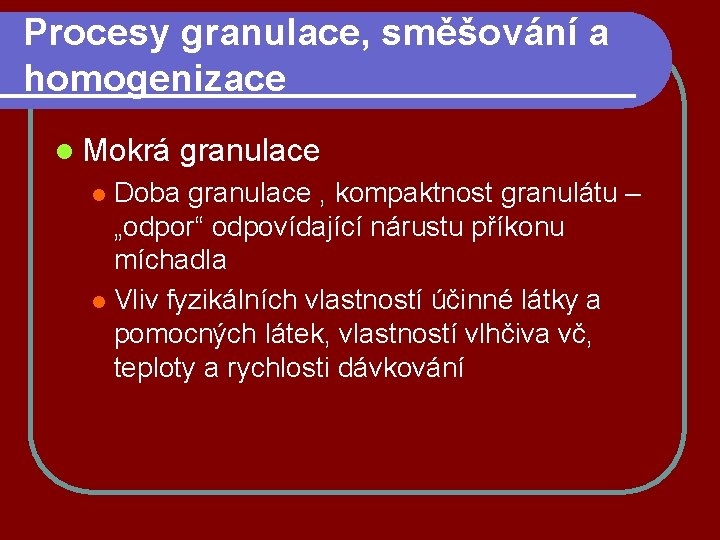 Procesy granulace, směšování a homogenizace l Mokrá granulace Doba granulace , kompaktnost granulátu –