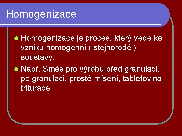 Homogenizace l Homogenizace je proces, který vede ke vzniku homogenní ( stejnorodé ) soustavy.