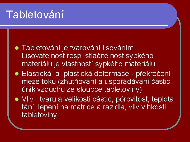 Tabletování je tvarování lisováním. Lisovatelnost resp. stlačitelnost sypkého materiálu je vlastností sypkého materiálu. l