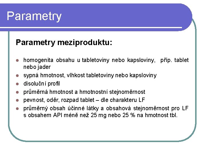 Parametry meziproduktu: l l l homogenita obsahu u tabletoviny nebo kapsloviny, příp. tablet nebo