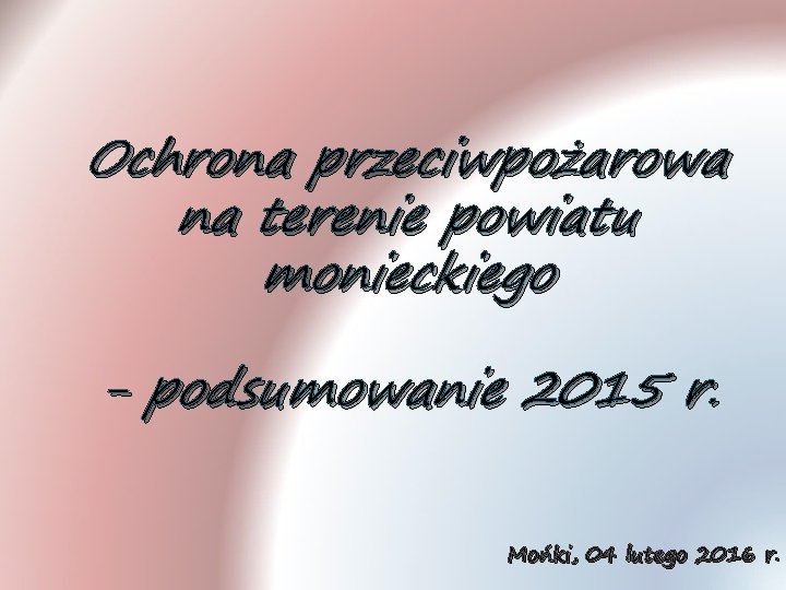 Ochrona przeciwpożarowa na terenie powiatu monieckiego - podsumowanie 2015 r. Mońki, 04 lutego 2016