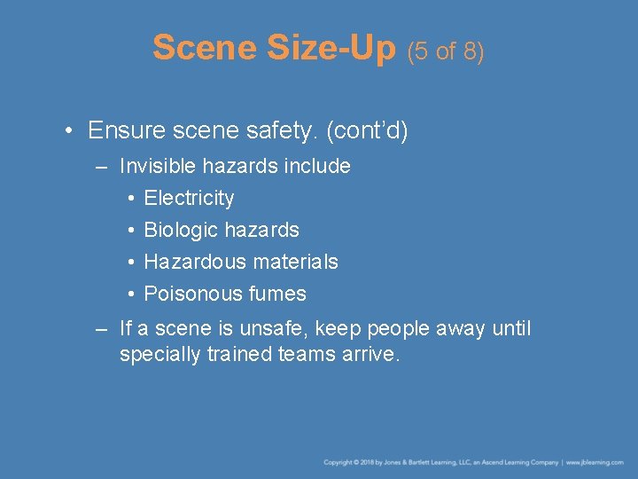 Scene Size-Up (5 of 8) • Ensure scene safety. (cont’d) – Invisible hazards include