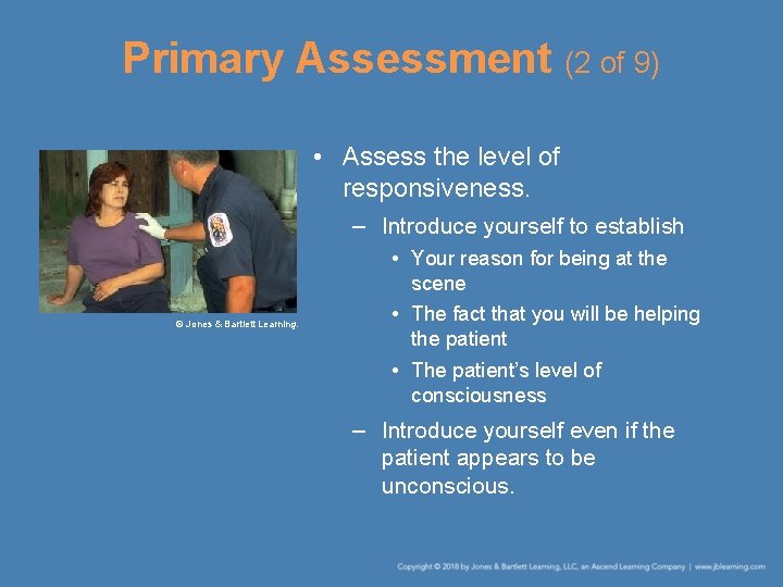 Primary Assessment (2 of 9) • Assess the level of responsiveness. – Introduce yourself