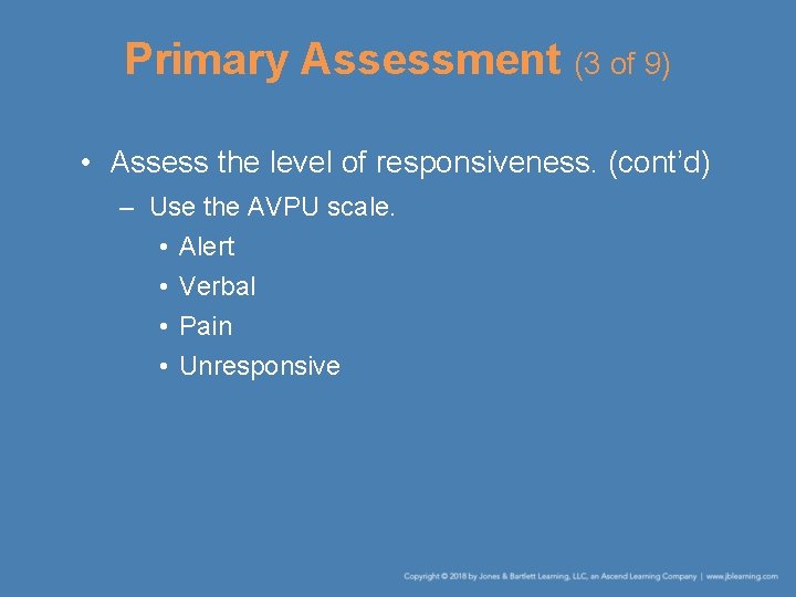 Primary Assessment (3 of 9) • Assess the level of responsiveness. (cont’d) – Use