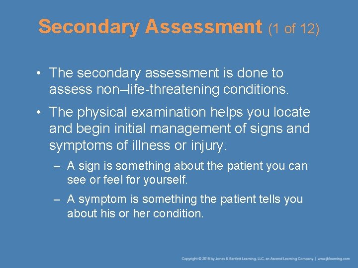 Secondary Assessment (1 of 12) • The secondary assessment is done to assess non–life-threatening