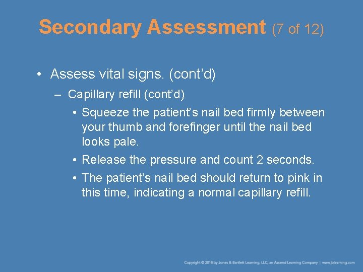 Secondary Assessment (7 of 12) • Assess vital signs. (cont’d) – Capillary refill (cont’d)