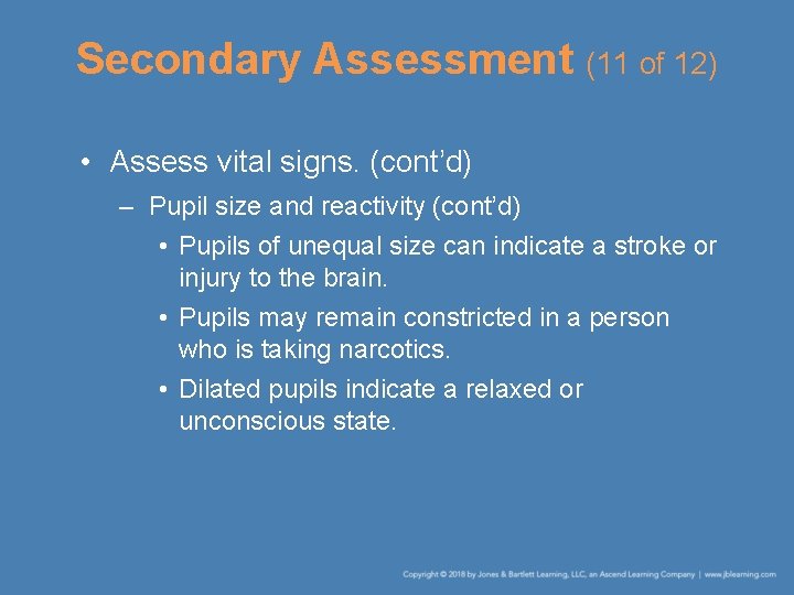 Secondary Assessment (11 of 12) • Assess vital signs. (cont’d) – Pupil size and