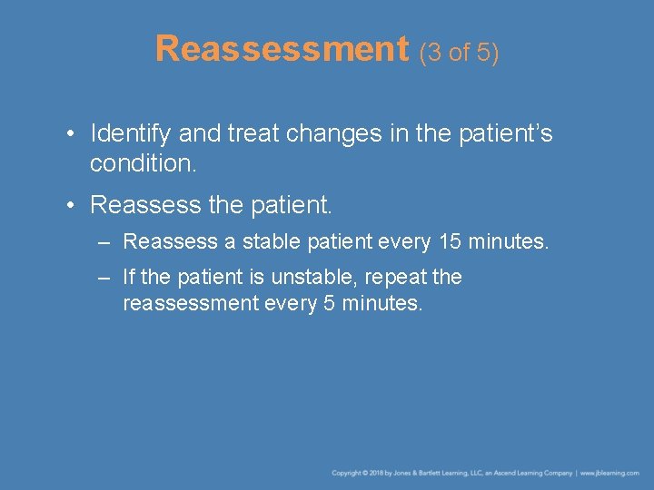 Reassessment (3 of 5) • Identify and treat changes in the patient’s condition. •