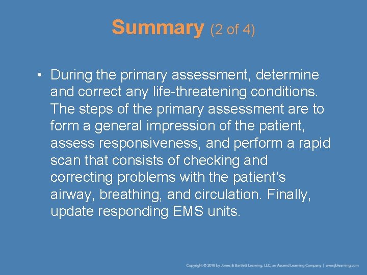 Summary (2 of 4) • During the primary assessment, determine and correct any life-threatening