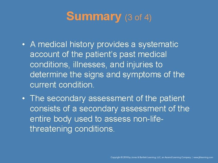 Summary (3 of 4) • A medical history provides a systematic account of the